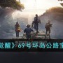 黎明觉醒69号环岛公路宝箱位置在哪 黎明觉醒69号环岛公路宝箱位置