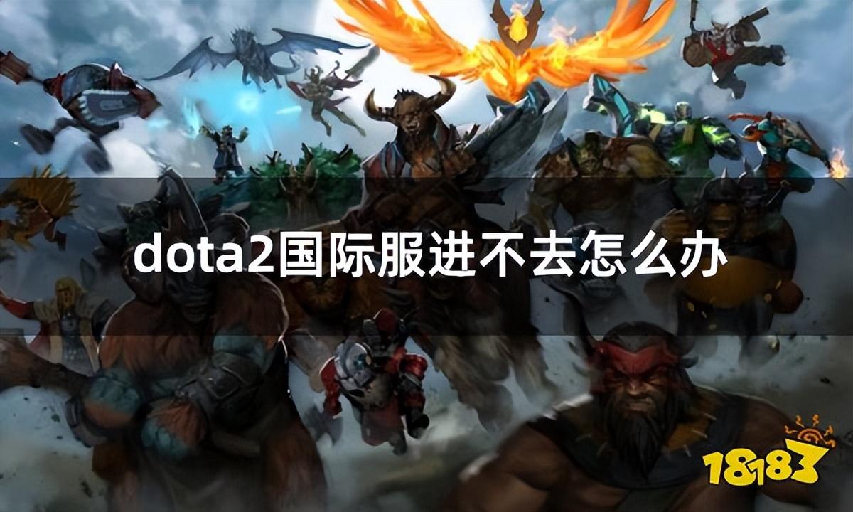 dota2玩不了国际服怎么办（dota2如何进国际服）