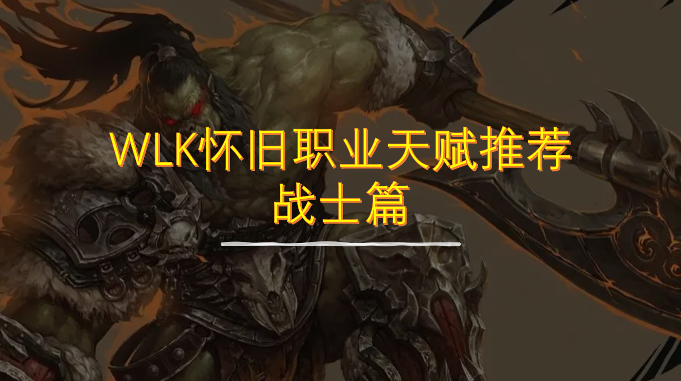 魔兽世界WLK怀旧服80级版本战士天赋怎么加（魔兽世界WLK80级版本战士天赋推荐）