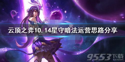 云顶之弈10.14星守暗法阵容怎么搭配 10.14星守暗法阵容搭配攻略