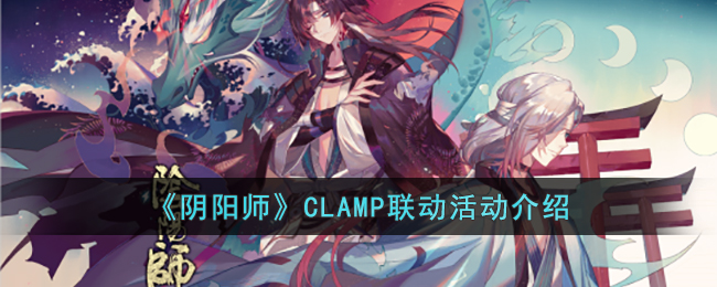 《阴阳师》CLAMP联动活动介绍