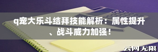 q宠大乐斗结拜技能是什么（q宠大乐斗如何搭配使用结拜技能）--第1张